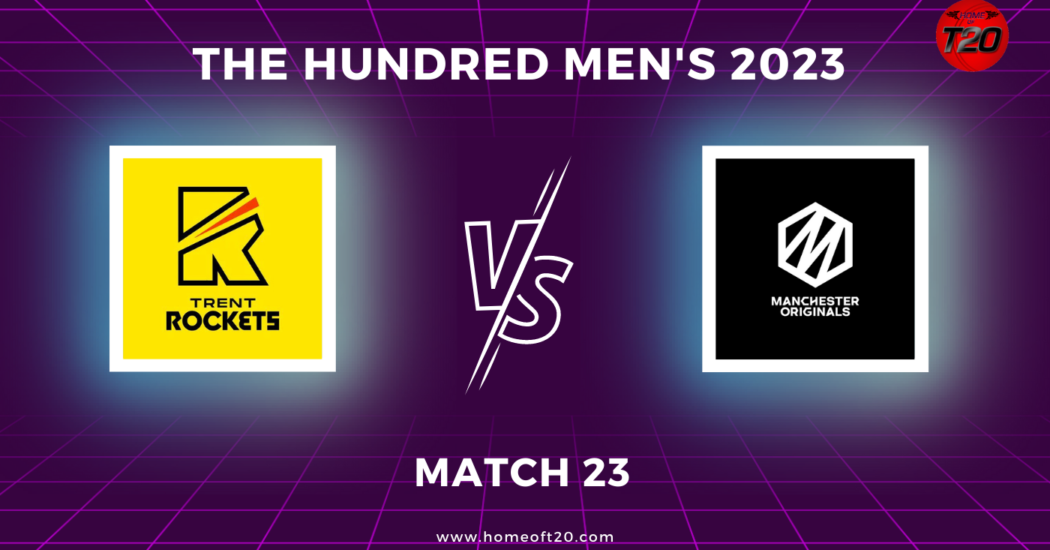 The Hundred Men’s 2023 Match 23, Trent Rockets vs Manchester Originals Match Preview, Pitch Report, Weather Report, Predicted XI, Fantasy Tips, and Live Streaming Details