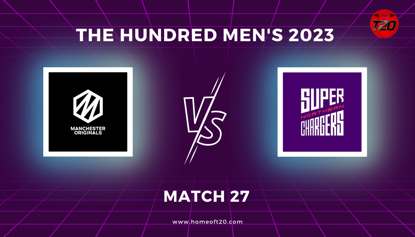 The Hundred Men’s 2023 Match 27, Manchester Originals vs Northern Superchargers Match Preview, Pitch Report, Weather Report, Predicted XI, Fantasy Tips, and Live Streaming Details