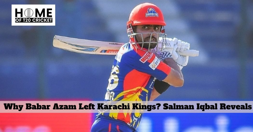 Why Babar Azam Left Karachi Kings? Salman Iqbal Reveals