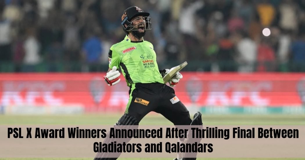 PSL X Award Winners Announced After Thrilling Final Between Gladiators and Qalandars