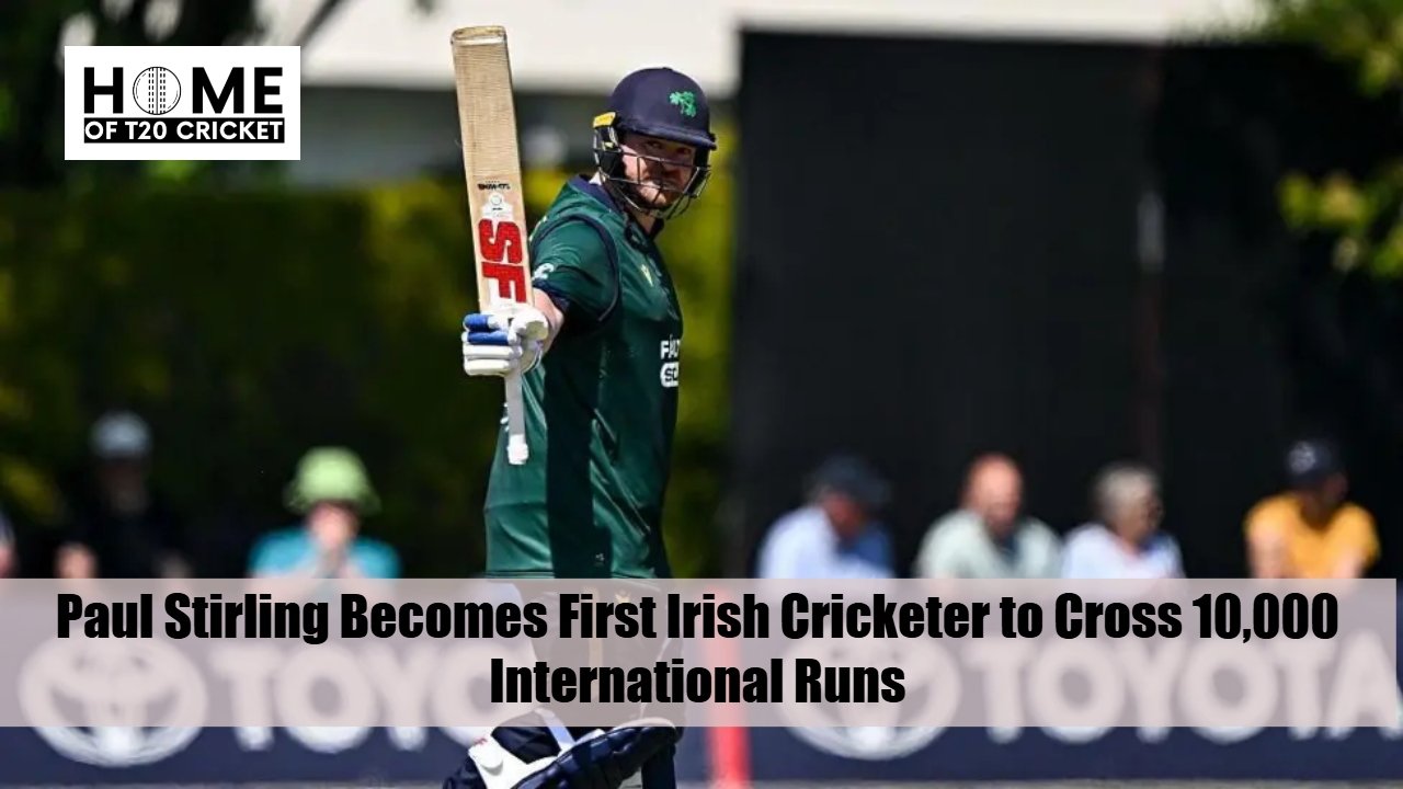 Paul Stirling Becomes First Irish Cricketer to Cross 10,000 International Runs