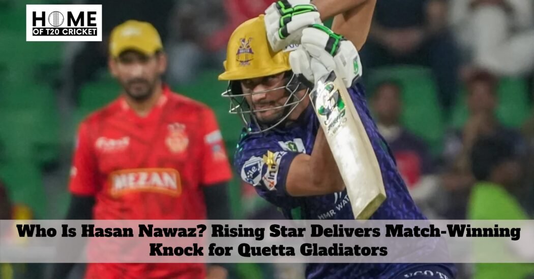 Who Is Hasan Nawaz? Rising Star Delivers Match-Winning Knock for Quetta Gladiators