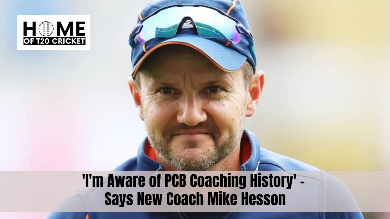'I'm Aware of PCB Coaching History' - Says New Coach Mike Hesson