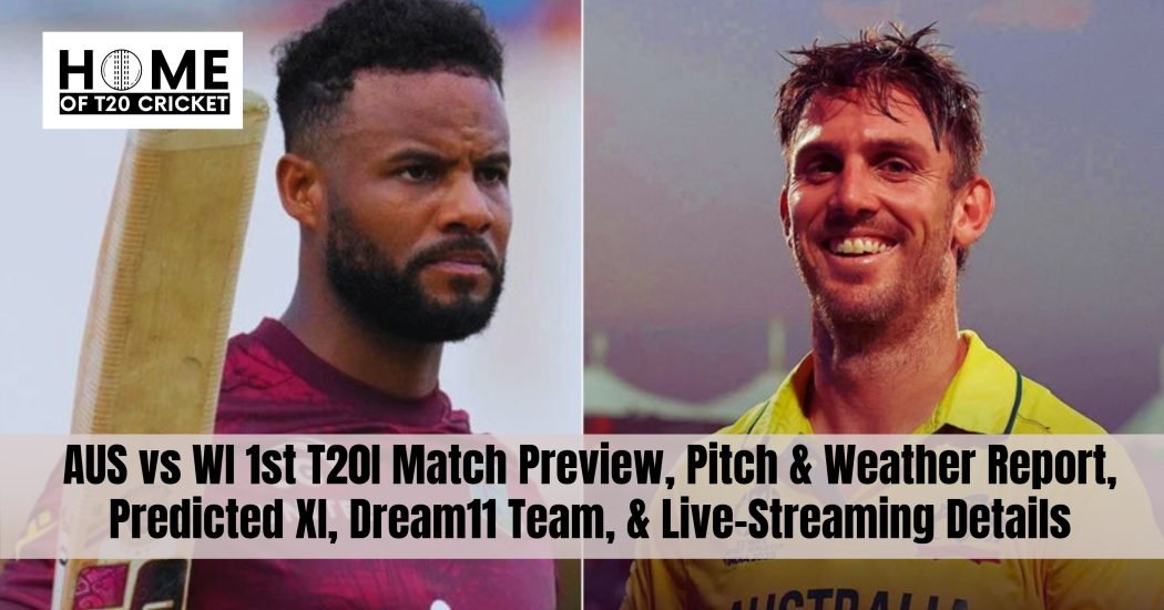 AUS vs WI 1st T20I Match Preview, Pitch & Weather Report, Predicted XI, Dream11 Team, & Live-Streaming Details