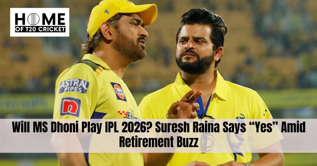 Will MS Dhoni Play IPL 2026? Suresh Raina Says “Yes” Amid Retirement Buzz