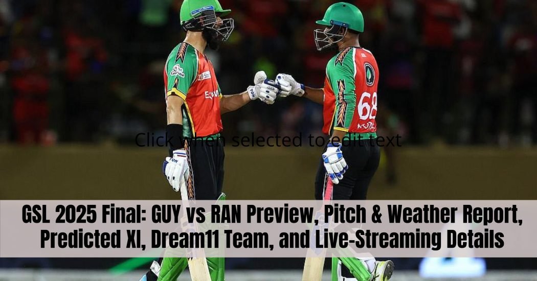 GSL 2025 Final: GUY vs RAN Preview, Pitch & Weather Report, Predicted XI, Dream11 Team, and Live-Streaming Details