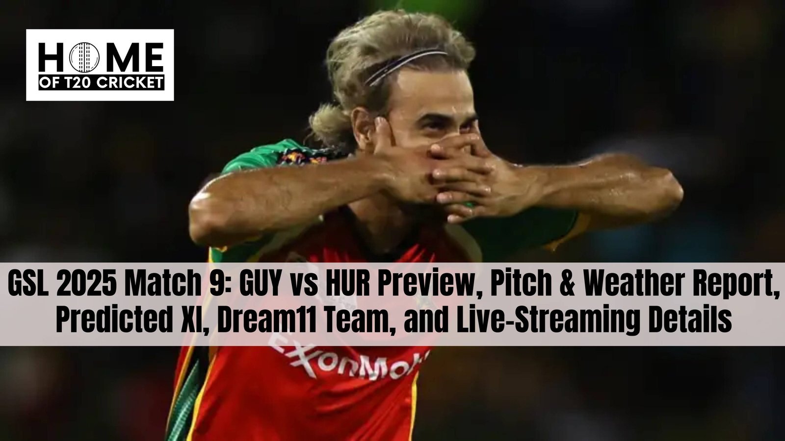GSL 2025 Match 9: GUY vs HUR Preview, Pitch & Weather Report, Predicted XI, Dream11 Team, and Live-Streaming Details