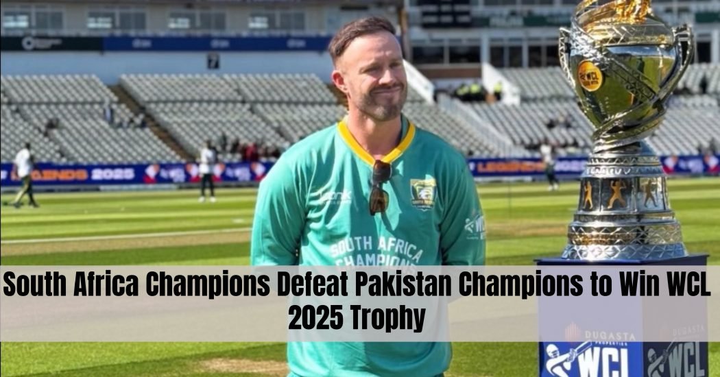 South Africa Champions Defeat Pakistan Champions to Win WCL 2025 Trophy