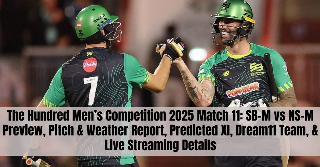 The Hundred Men’s Competition 2025 Match 11: SB-M vs NS-M Preview, Pitch & Weather Report, Predicted XI, Dream11 Team, & Live Streaming Details