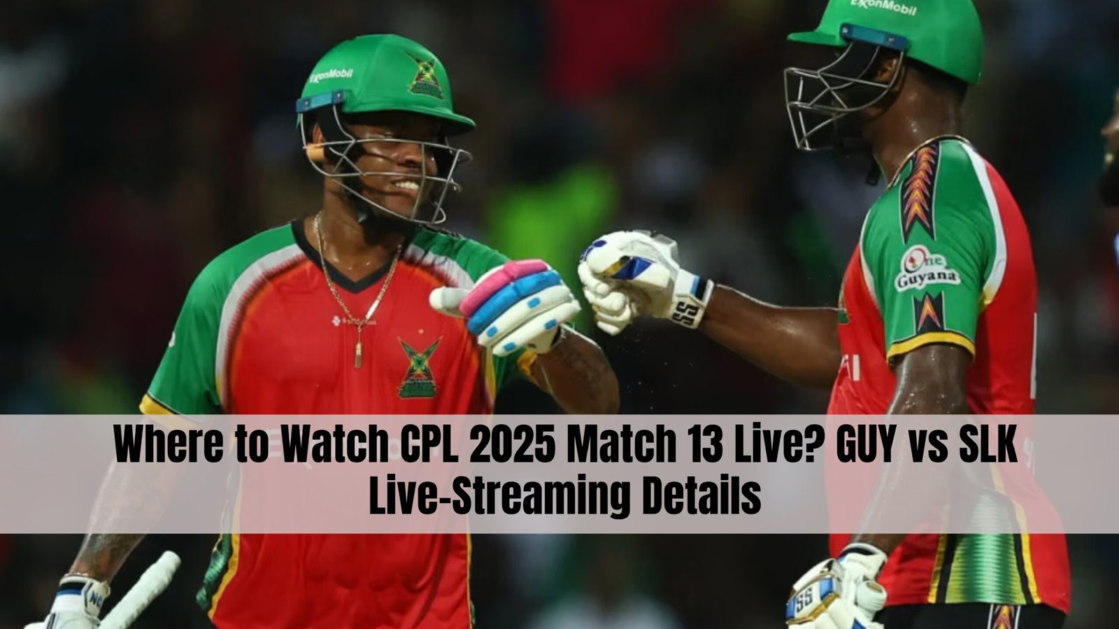 Where to Watch CPL 2025 Match 13 Live? GUY vs SLK Live-Streaming Details
