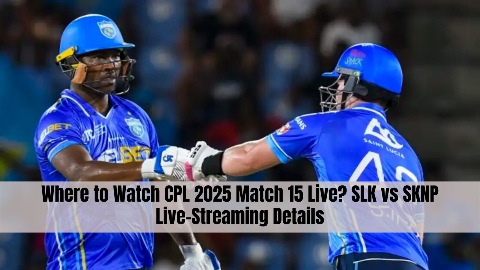 Where to Watch CPL 2025 Match 15 Live? SLK vs SKNP Live-Streaming Details