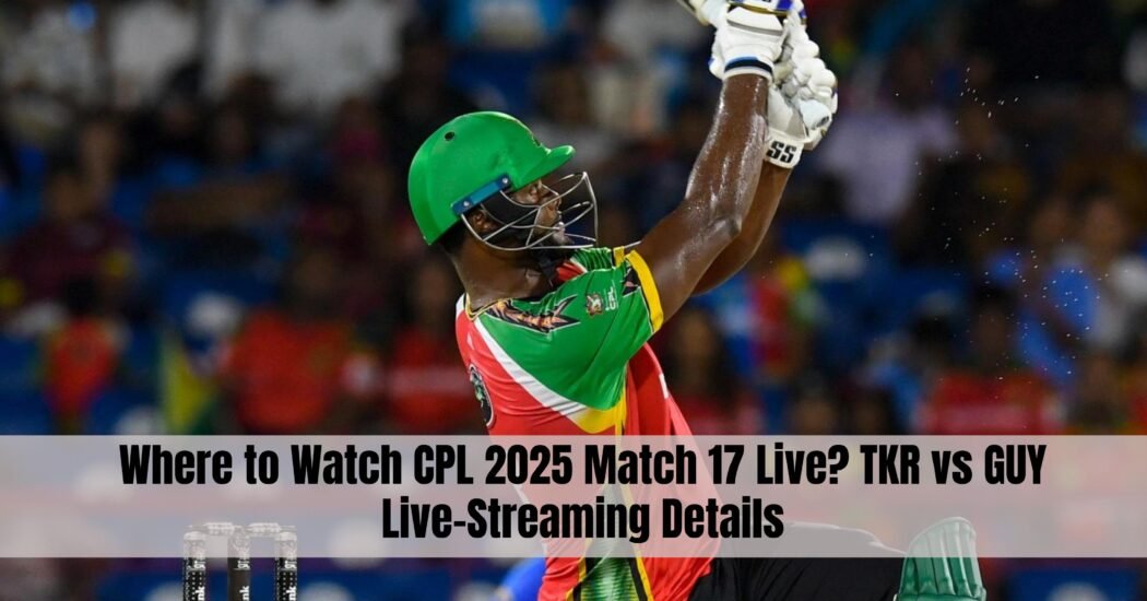 Where to Watch CPL 2025 Match 17 Live? TKR vs GUY Live-Streaming Details