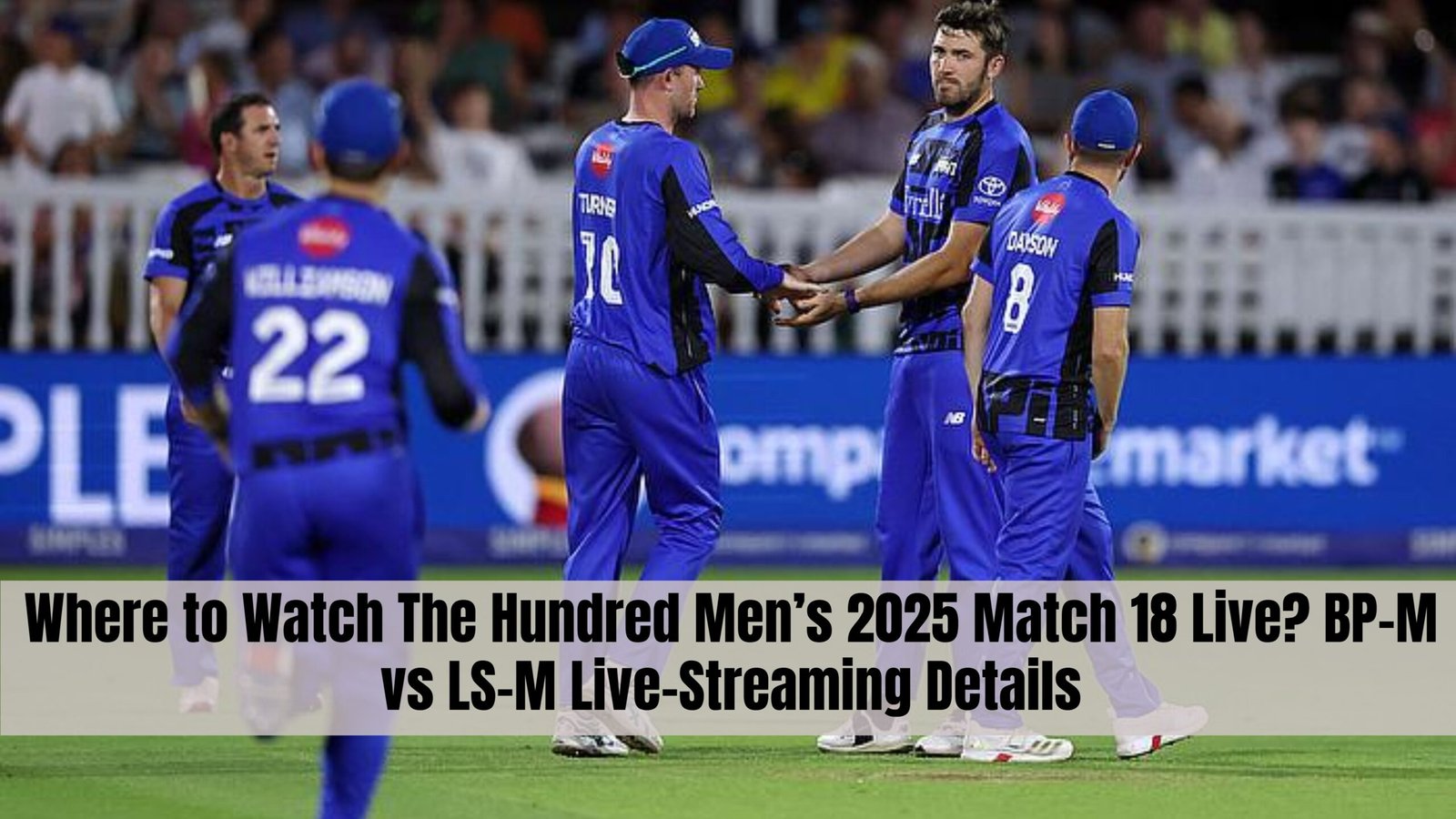Where to Watch The Hundred Men’s 2025 Match 18 Live? BP-M vs LS-M Live-Streaming Details