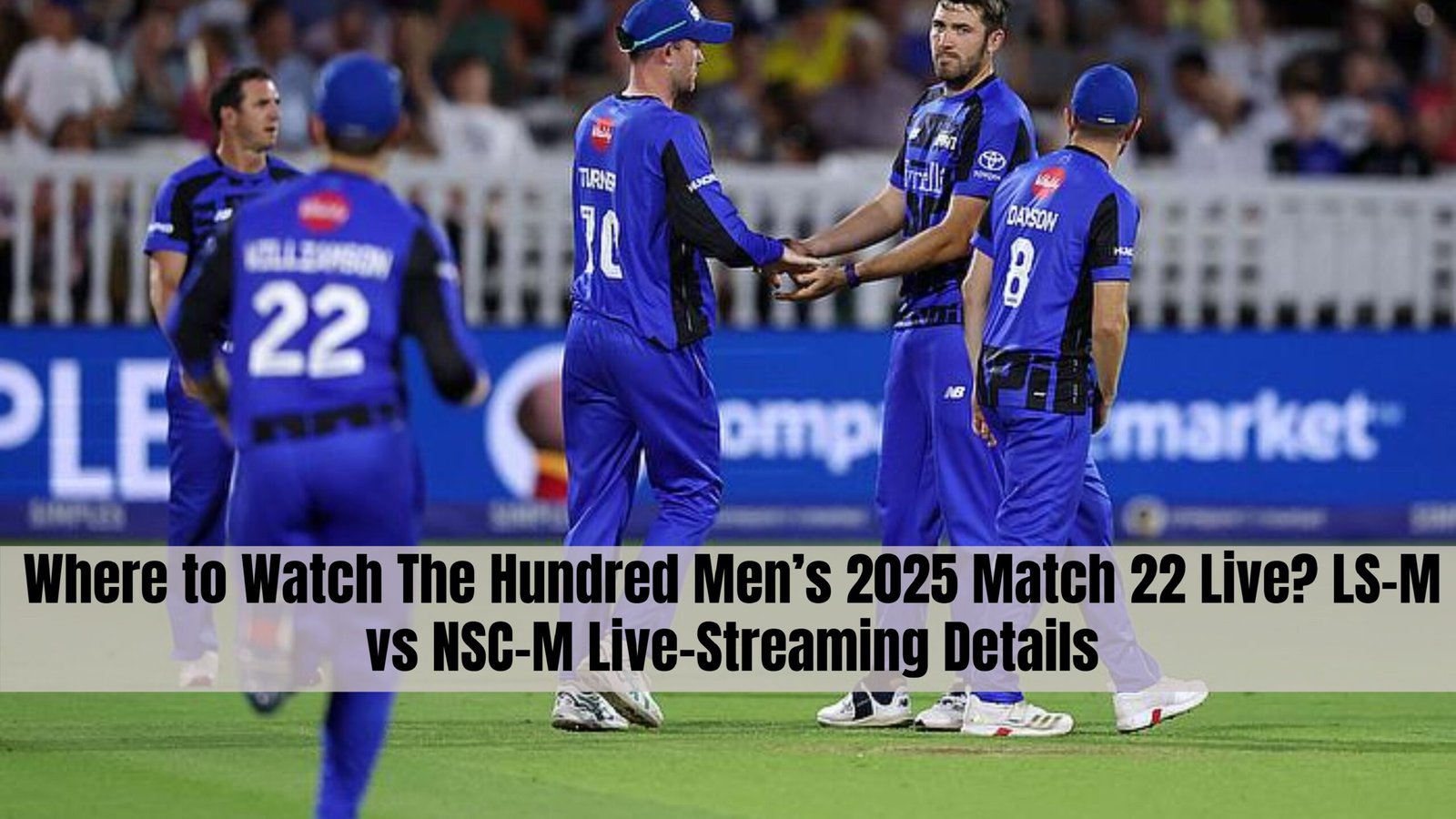Where to Watch The Hundred Men’s 2025 Match 22 Live? LS-M vs NSC-M Live-Streaming Details