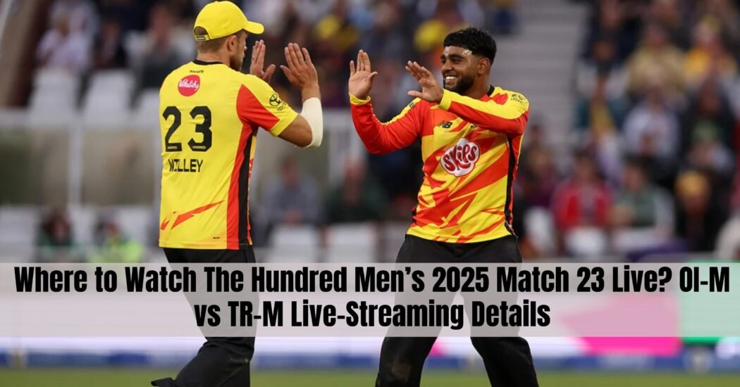 Where to Watch The Hundred Men’s 2025 Match 23 Live? OI-M vs TR-M Live-Streaming Details