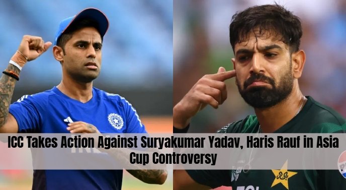 ICC Takes Action Against Suryakumar Yadav, Haris Rauf in Asia Cup Controversy