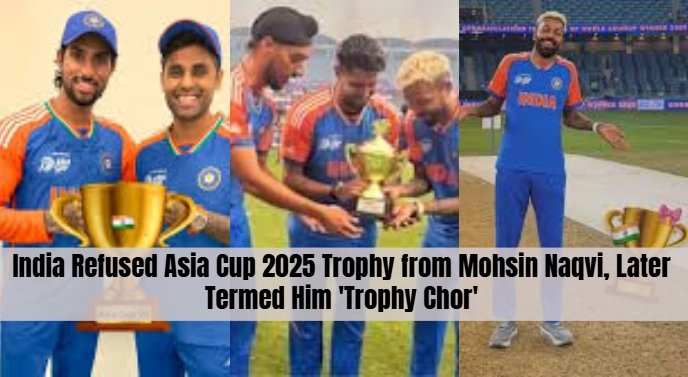 India Refused Asia Cup 2025 Trophy from Mohsin Naqvi, Later Termed Him 'Trophy Chor'
