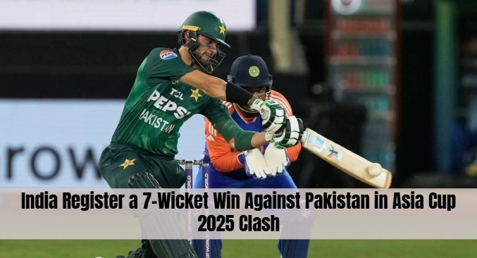 India Register a 7-Wicket Win Against Pakistan in Asia Cup 2025 Clash