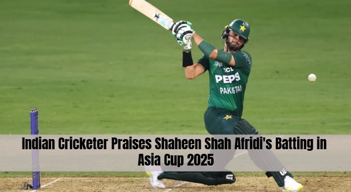Indian Cricketer Praises Shaheen Shah Afridi's Batting in Asia Cup 2025
