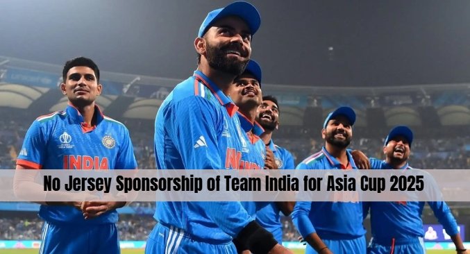 No Jersey Sponsorship of Team India for Asia Cup 2025