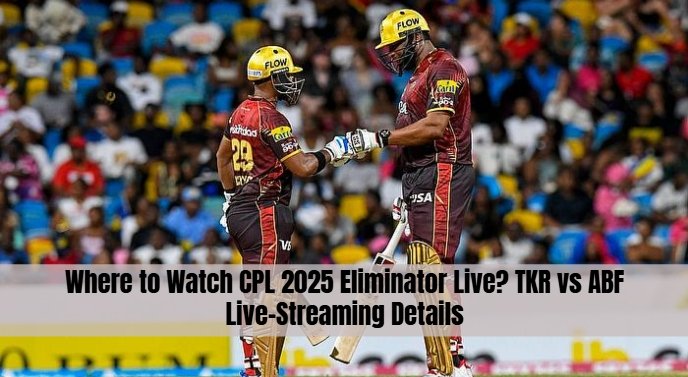 Where to Watch CPL 2025 Eliminator Live? TKR vs ABF Live-Streaming Details
