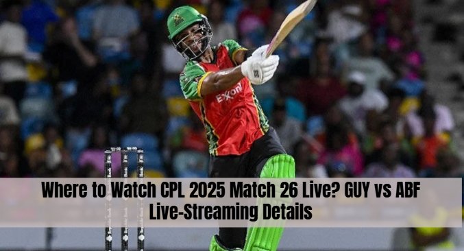 Where to Watch CPL 2025 Match 26 Live? GUY vs ABF Live-Streaming Details