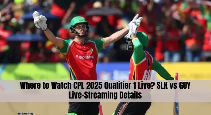 Where to Watch CPL 2025 Qualifier 1 Live? SLK vs GUY Live-Streaming Details
